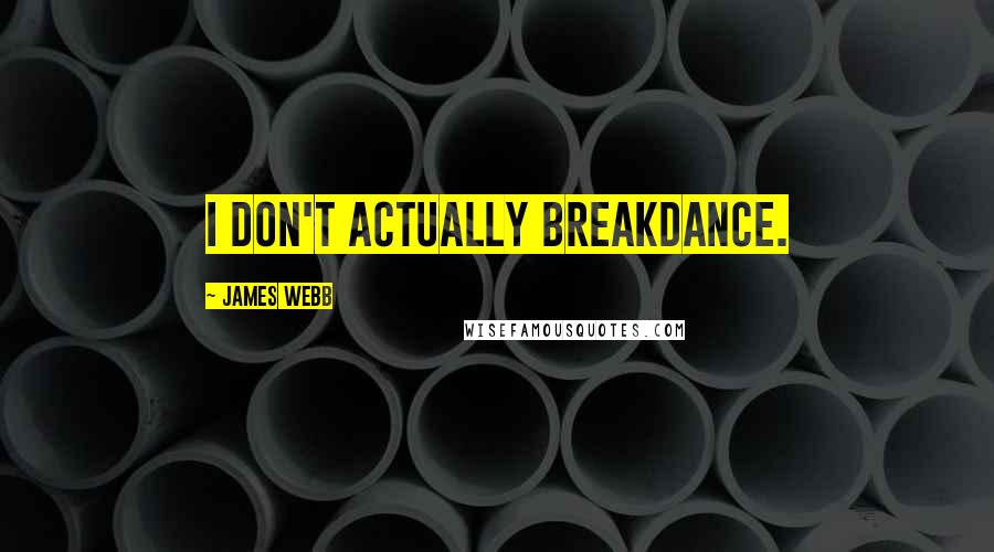 James Webb Quotes: I don't actually breakdance.