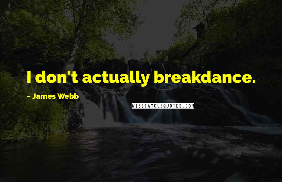 James Webb Quotes: I don't actually breakdance.