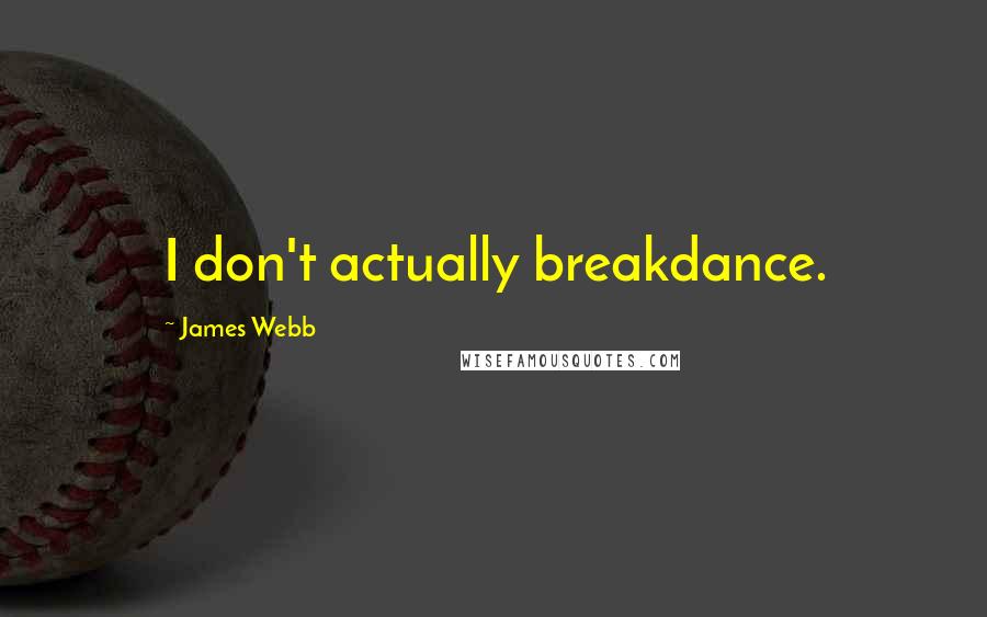 James Webb Quotes: I don't actually breakdance.