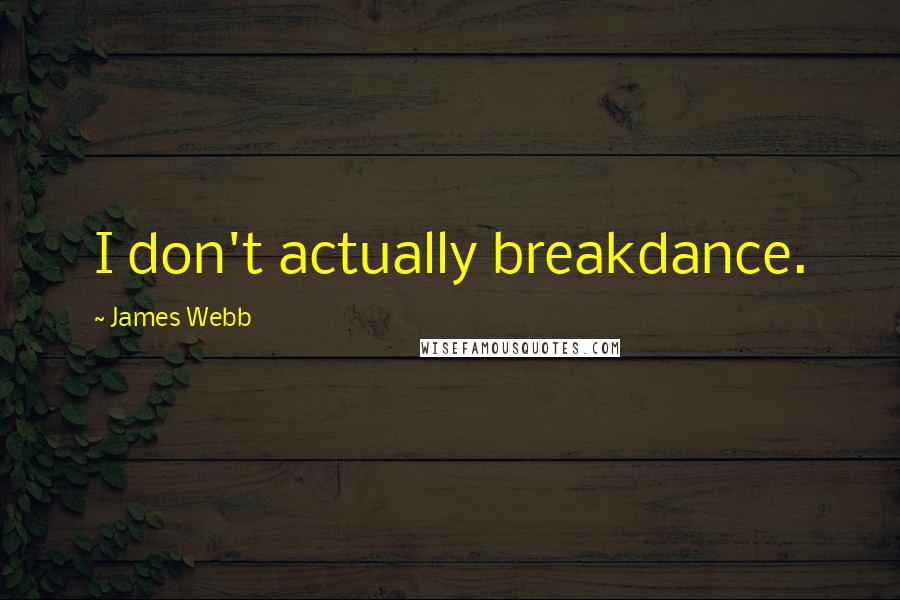 James Webb Quotes: I don't actually breakdance.