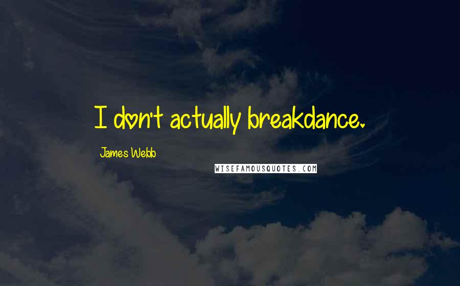 James Webb Quotes: I don't actually breakdance.