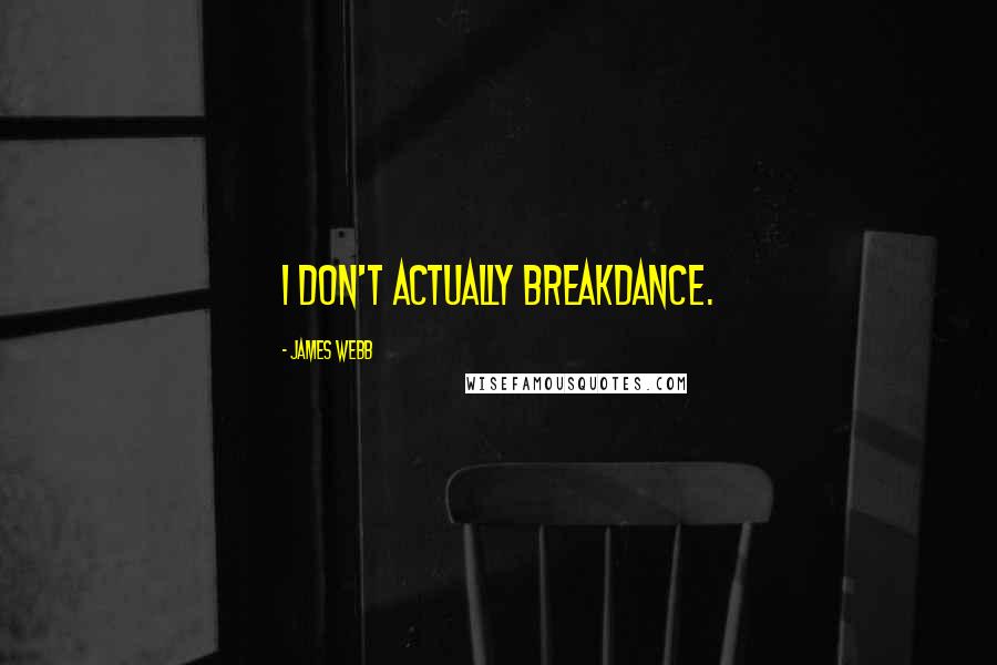 James Webb Quotes: I don't actually breakdance.