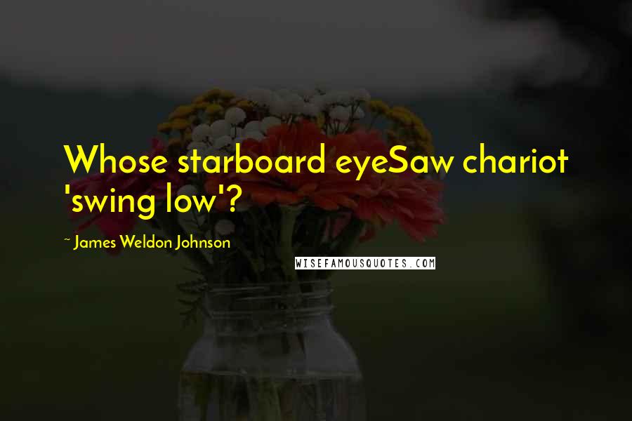 James Weldon Johnson Quotes: Whose starboard eyeSaw chariot 'swing low'?