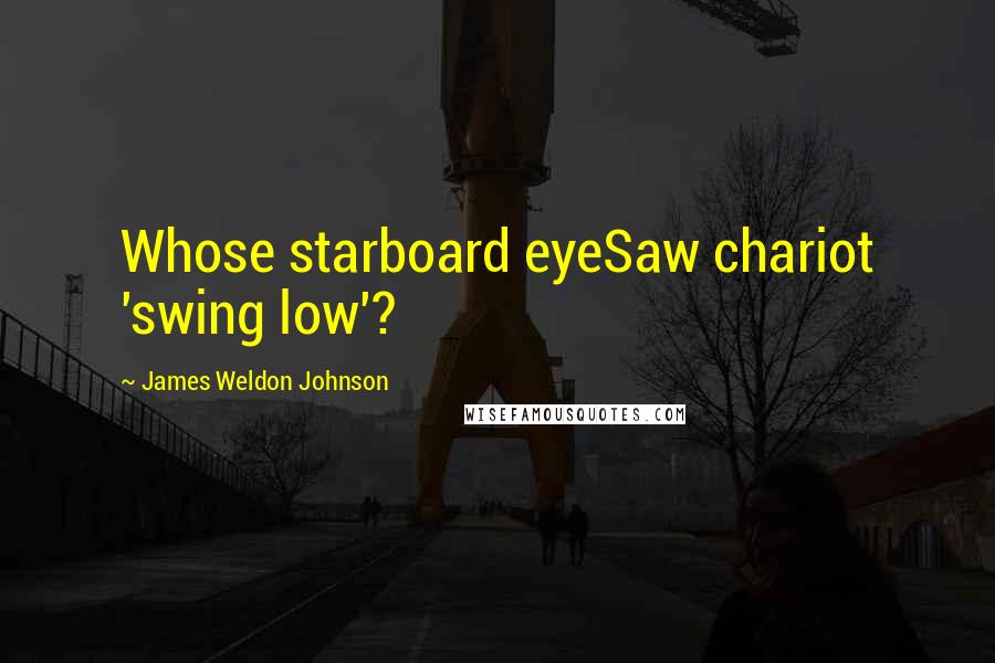 James Weldon Johnson Quotes: Whose starboard eyeSaw chariot 'swing low'?