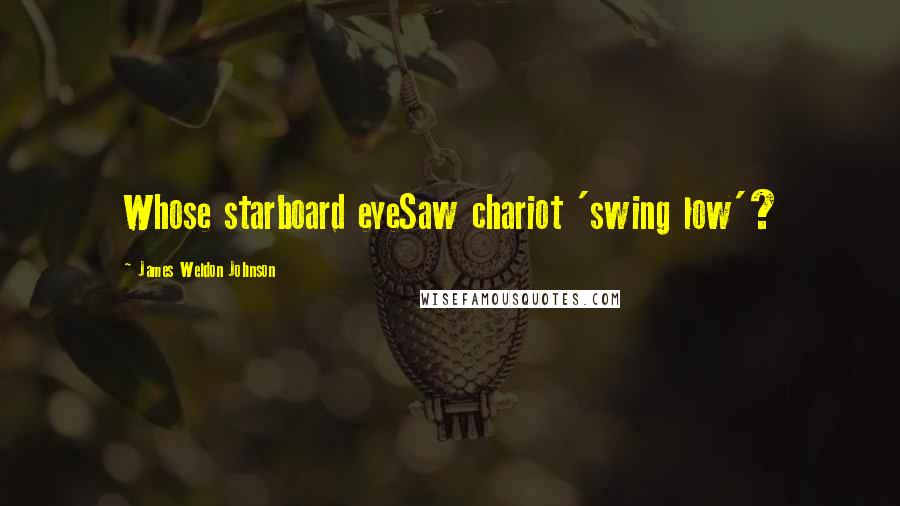 James Weldon Johnson Quotes: Whose starboard eyeSaw chariot 'swing low'?