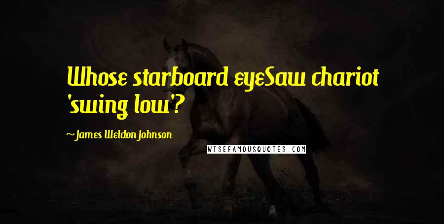 James Weldon Johnson Quotes: Whose starboard eyeSaw chariot 'swing low'?