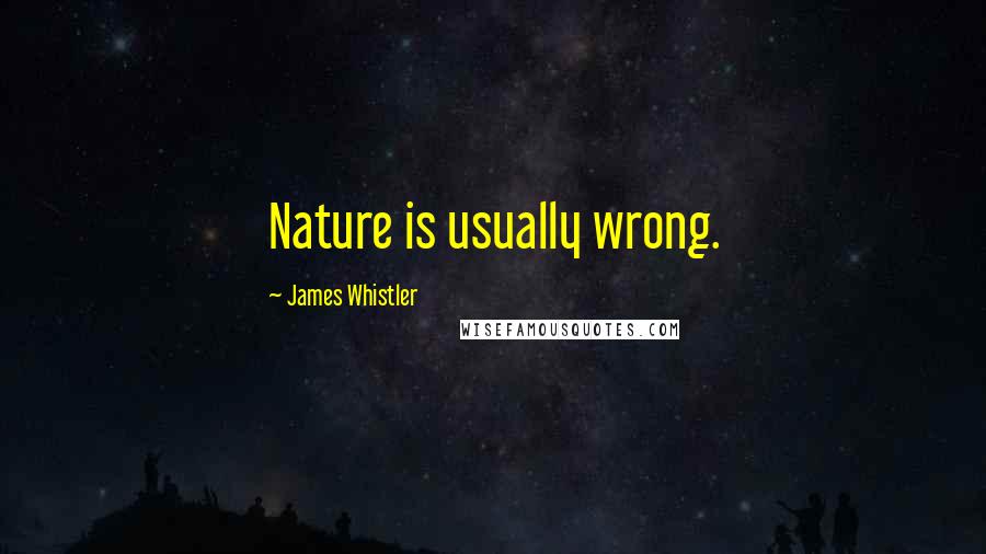 James Whistler Quotes: Nature is usually wrong.