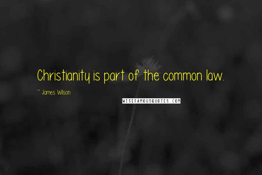 James Wilson Quotes: Christianity is part of the common law.