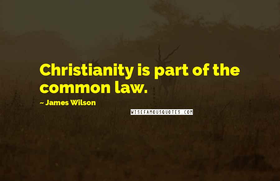 James Wilson Quotes: Christianity is part of the common law.