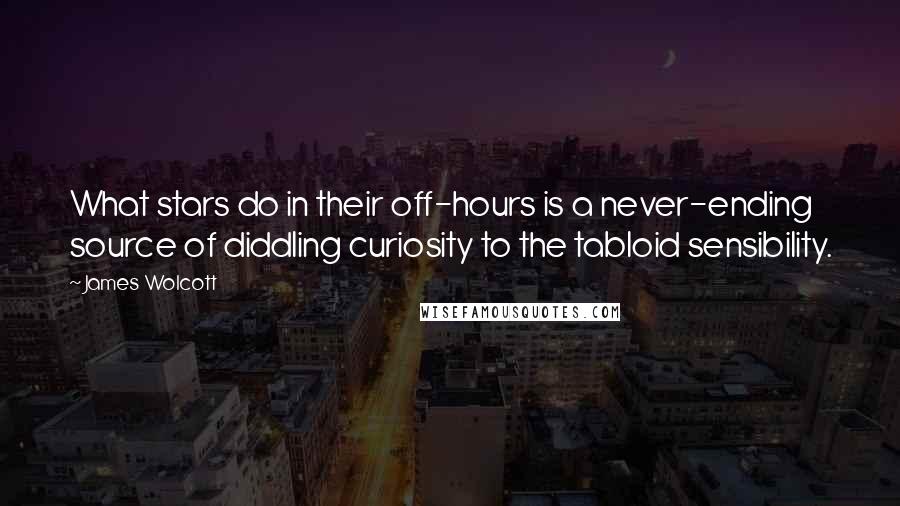 James Wolcott Quotes: What stars do in their off-hours is a never-ending source of diddling curiosity to the tabloid sensibility.