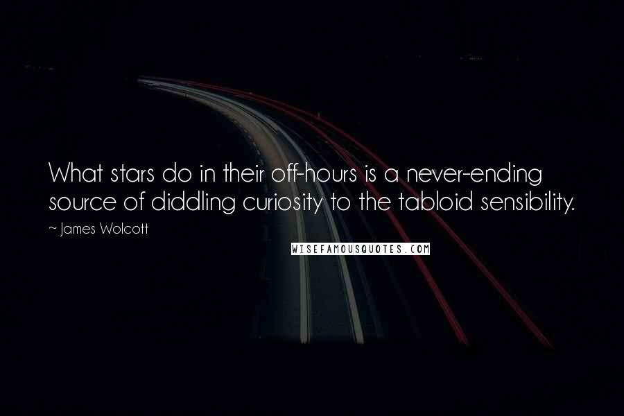 James Wolcott Quotes: What stars do in their off-hours is a never-ending source of diddling curiosity to the tabloid sensibility.