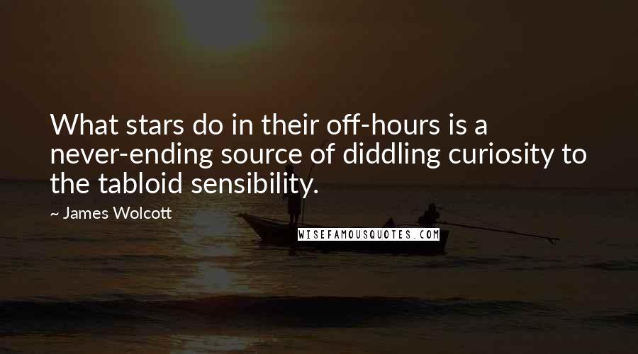 James Wolcott Quotes: What stars do in their off-hours is a never-ending source of diddling curiosity to the tabloid sensibility.