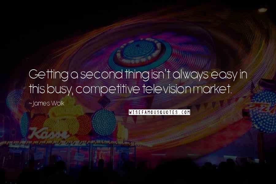 James Wolk Quotes: Getting a second thing isn't always easy in this busy, competitive television market.