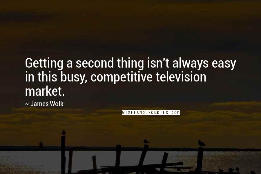 James Wolk Quotes: Getting a second thing isn't always easy in this busy, competitive television market.