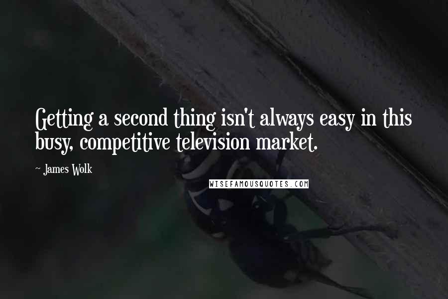 James Wolk Quotes: Getting a second thing isn't always easy in this busy, competitive television market.