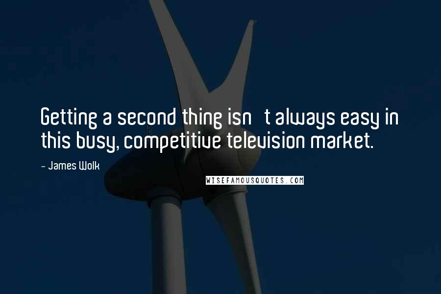James Wolk Quotes: Getting a second thing isn't always easy in this busy, competitive television market.
