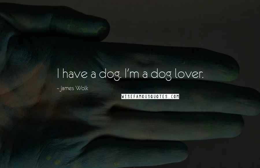 James Wolk Quotes: I have a dog. I'm a dog lover.