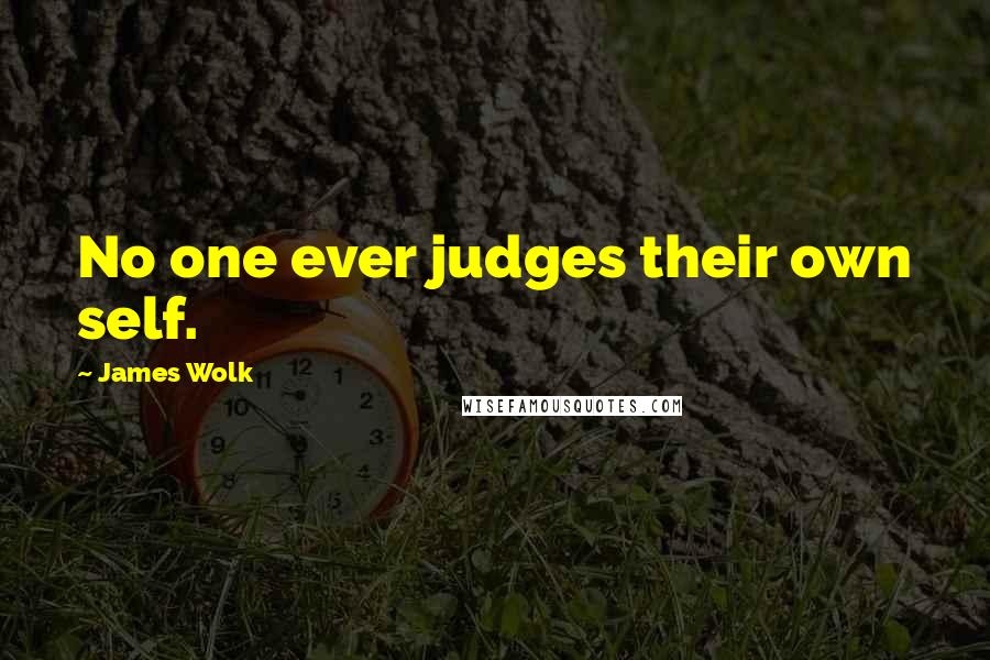 James Wolk Quotes: No one ever judges their own self.