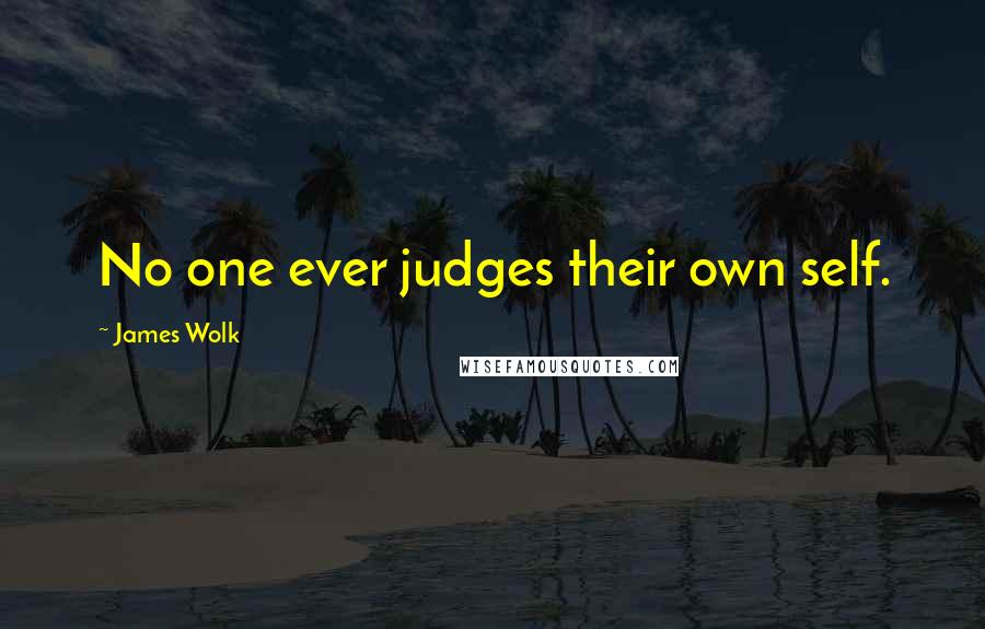 James Wolk Quotes: No one ever judges their own self.