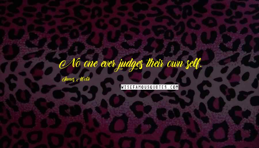 James Wolk Quotes: No one ever judges their own self.