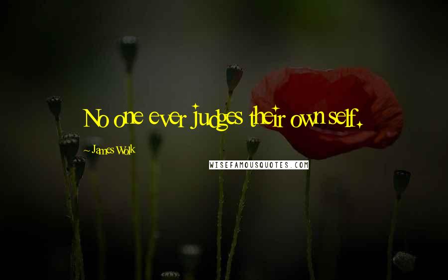 James Wolk Quotes: No one ever judges their own self.