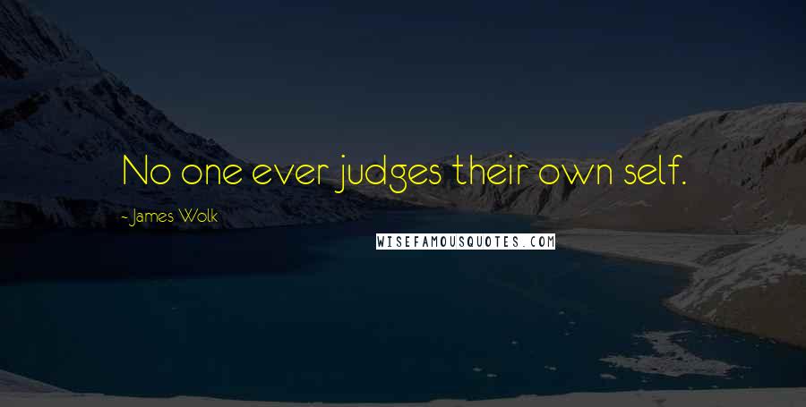 James Wolk Quotes: No one ever judges their own self.