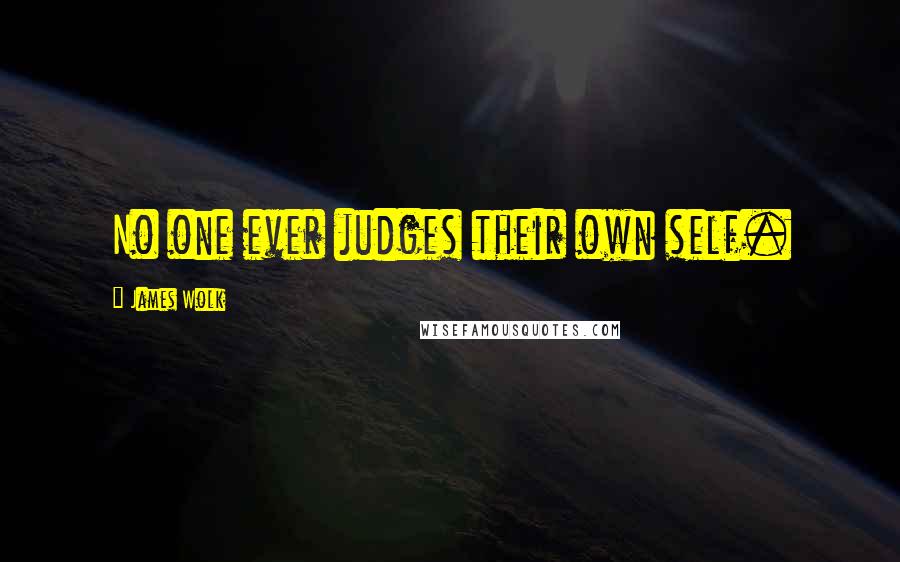 James Wolk Quotes: No one ever judges their own self.