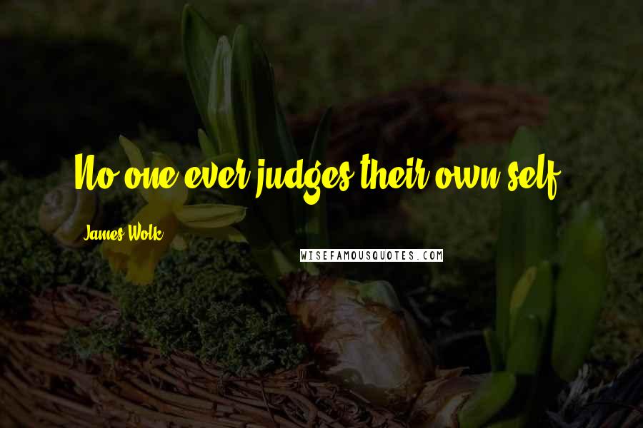 James Wolk Quotes: No one ever judges their own self.