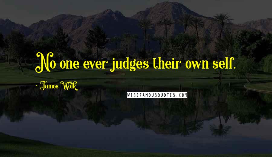 James Wolk Quotes: No one ever judges their own self.