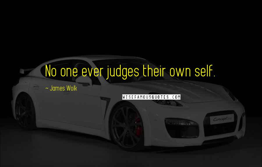 James Wolk Quotes: No one ever judges their own self.