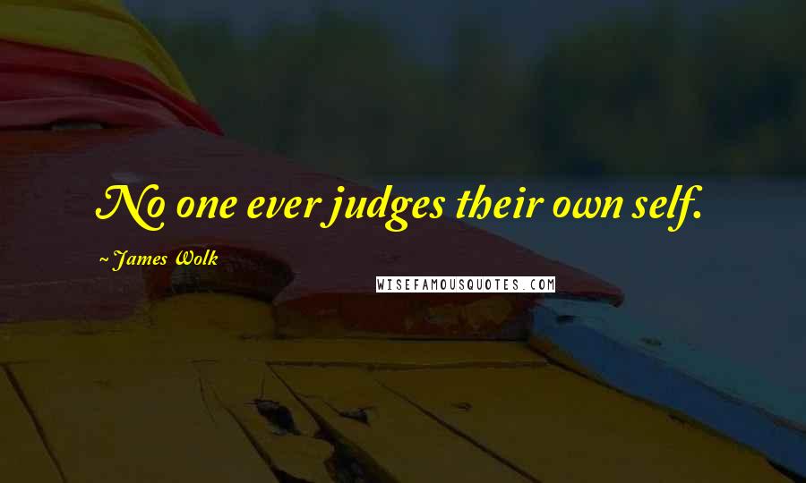 James Wolk Quotes: No one ever judges their own self.