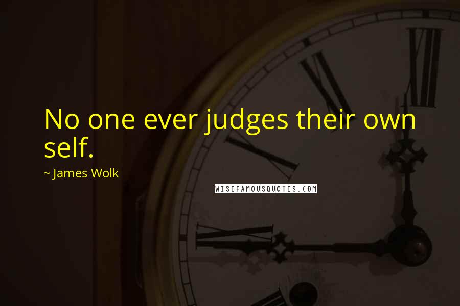 James Wolk Quotes: No one ever judges their own self.