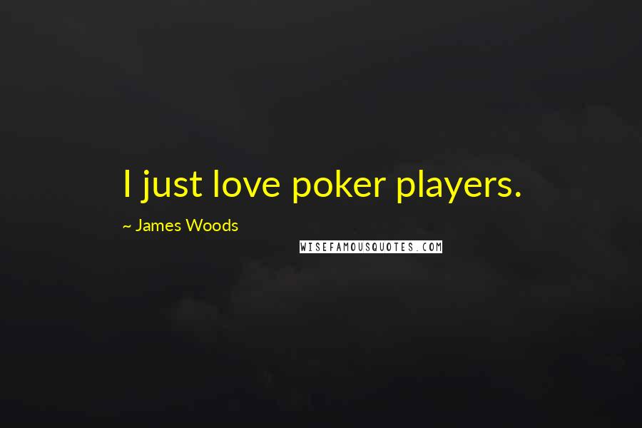 James Woods Quotes: I just love poker players.