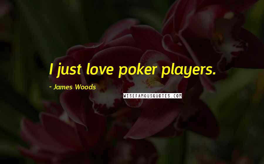 James Woods Quotes: I just love poker players.