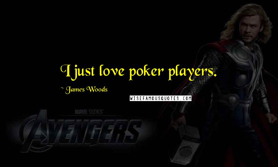 James Woods Quotes: I just love poker players.