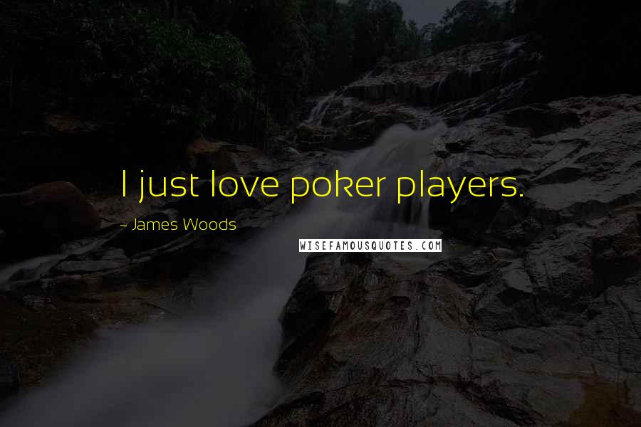 James Woods Quotes: I just love poker players.