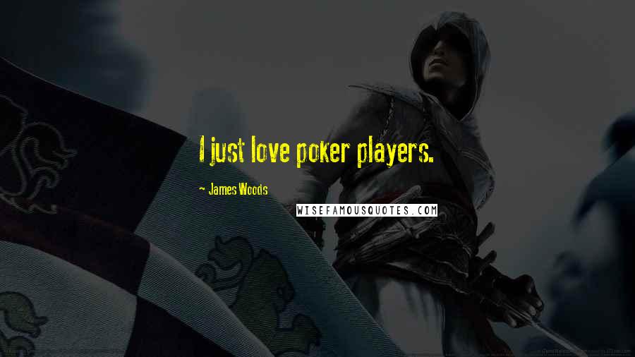 James Woods Quotes: I just love poker players.