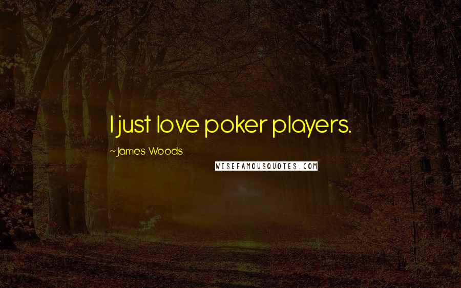 James Woods Quotes: I just love poker players.