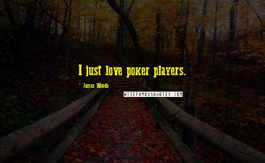 James Woods Quotes: I just love poker players.