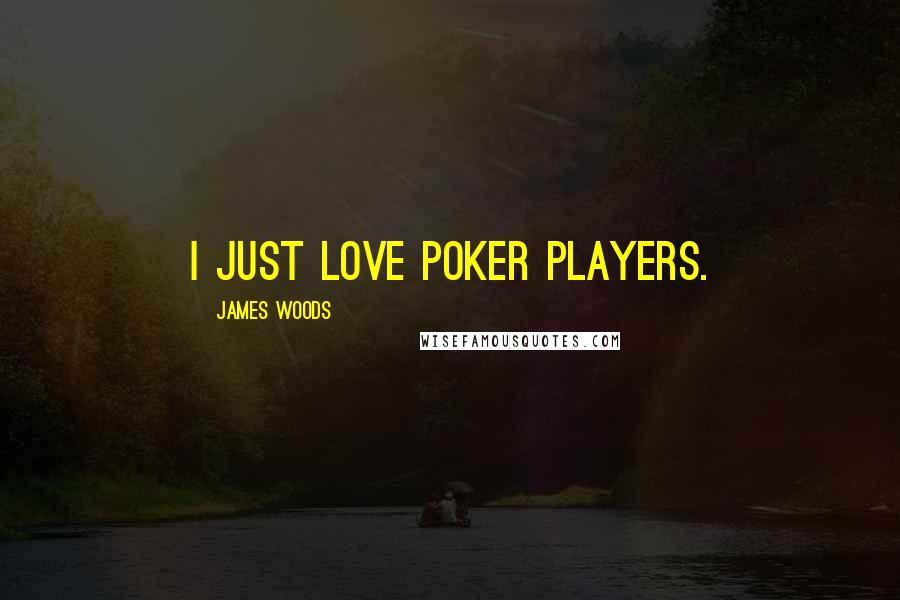 James Woods Quotes: I just love poker players.