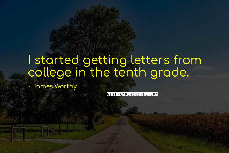 James Worthy Quotes: I started getting letters from college in the tenth grade.