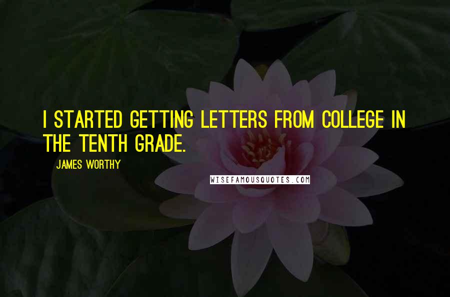 James Worthy Quotes: I started getting letters from college in the tenth grade.