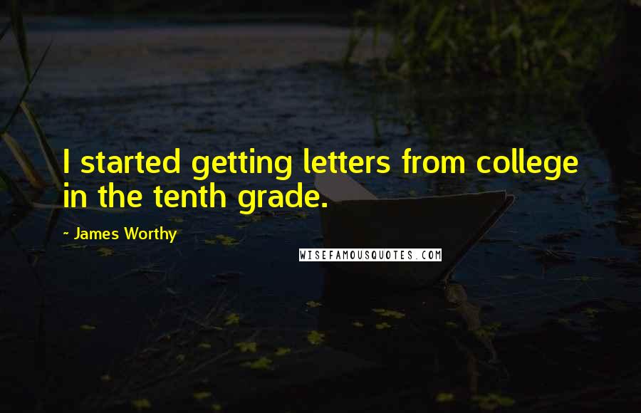 James Worthy Quotes: I started getting letters from college in the tenth grade.