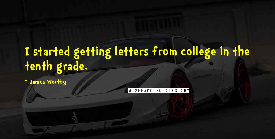 James Worthy Quotes: I started getting letters from college in the tenth grade.