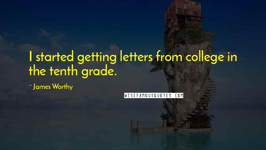 James Worthy Quotes: I started getting letters from college in the tenth grade.