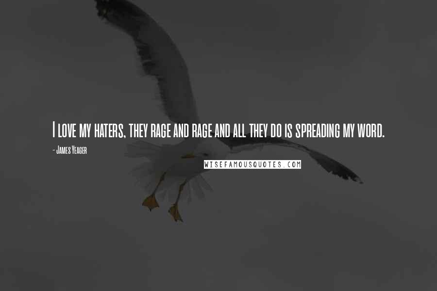 James Yeager Quotes: I love my haters, they rage and rage and all they do is spreading my word.