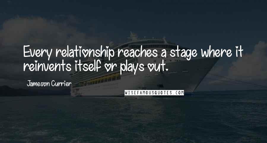 Jameson Currier Quotes: Every relationship reaches a stage where it reinvents itself or plays out.