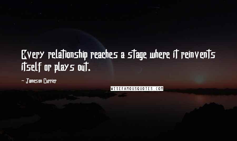 Jameson Currier Quotes: Every relationship reaches a stage where it reinvents itself or plays out.