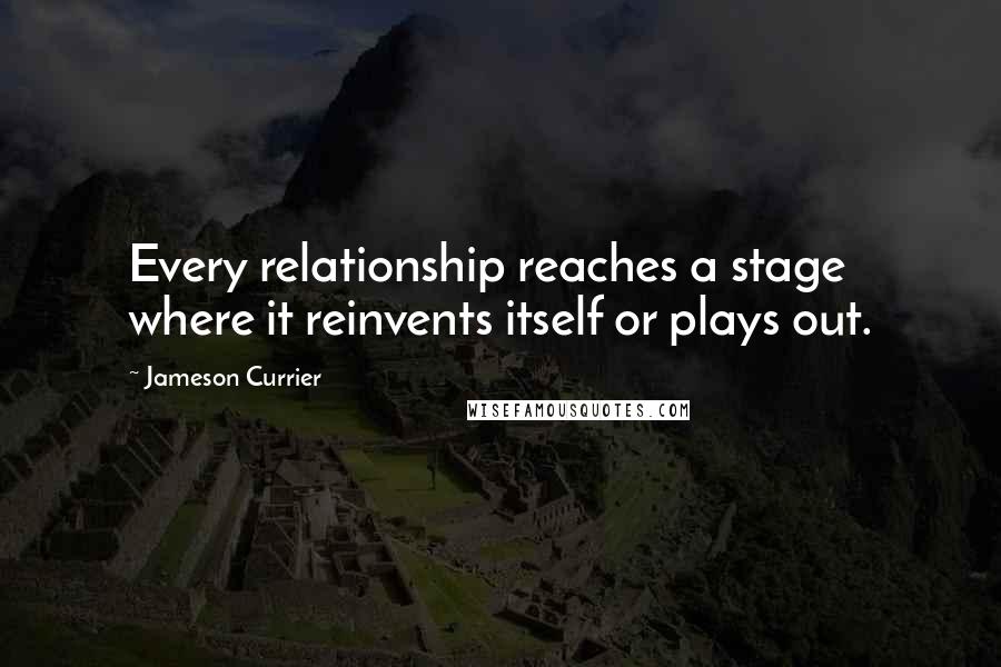 Jameson Currier Quotes: Every relationship reaches a stage where it reinvents itself or plays out.