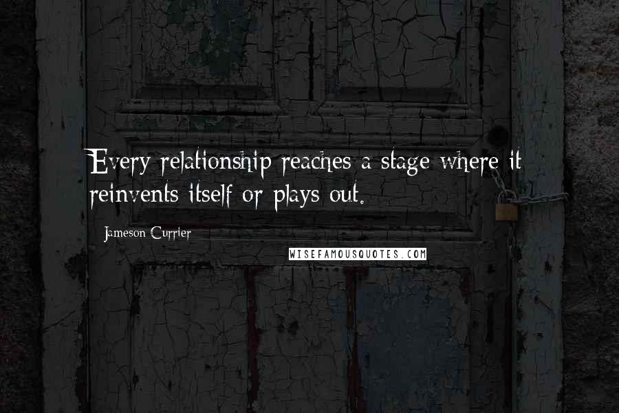 Jameson Currier Quotes: Every relationship reaches a stage where it reinvents itself or plays out.